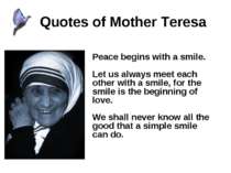 Quotes of Mother Teresa Peace begins with a smile.  Let us always meet each o...