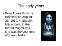 The early years Born Agnes Gonxha Bojaxhiu on August 26, 1910, in Skopje, Mac...