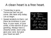 A clean heart is a free heart. "Yesterday is gone. Tomorrow has not yet come....