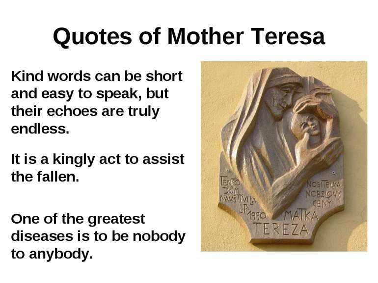 Quotes of Mother Teresa Kind words can be short and easy to speak, but their ...
