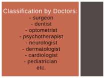 Classification by Doctors: - surgeon - dentist - optometrist - psychotherapis...