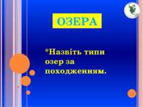 ОЗЕРА *Назвіть типи озер за походженням.