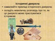 Історичні джерела намалюйте приклад історичного джерела; складіть невеличку р...