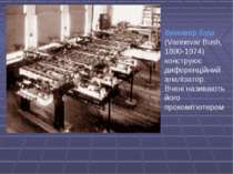 Веннівер Буш (Vannevar Bush, 1890-1974) конструює диференційний аналізатор. В...
