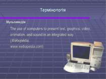 Термінологія Мультимедія The use of computers to present text, graphics, vide...