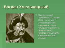 Богдан Хмельницький Б. Хмельницький народивсь 27 грудня 1595р. на хуторi Субо...