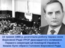 15 травня 1990 р. розпочала роботу перша сесія Верховної Ради УРСР дванадцято...