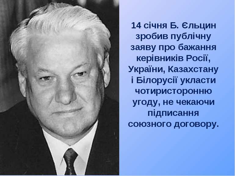 14 січня Б. Єльцин зробив публічну заяву про бажання керівників Росії, Україн...