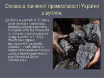 Основою паливної промисловості України є вугілля. Донбасі з кінця XVIII ст. З...