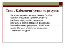 Тема . Кліматичні умови та ресурси. Загальна характеристика клімату України. ...