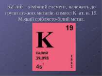 Ка лій – хімічний елемент, належить до групи лужних металів, символ К, ат. н....