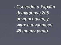 - Сьогодні в Україні функціонує 205 вечірніх шкіл, у яких навчається 45 тисяч...