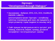 Dgroups: “Development through Dialogue” Засновники - Bellanet, DFID, ICA, IIC...