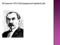 М.Скрипник (1872-1933)-радянський партійний діяч.