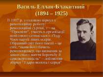 Василь Еллан-Блакитний (1894 – 1925) В 1917 р. з головою пірнув у революційну...