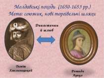 Молдавські походи (1650-1653 рр.) Мета: союзник, нові торгівельні шляхи Тиміш...