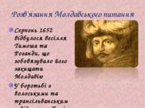 Розв'язання Молдавського питання Серпень 1652 відбулося весілля Тимоша та Роз...