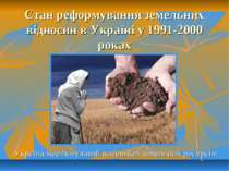 Стан реформування земельних відносин в Україні у 1991-2000 роках Україна має ...