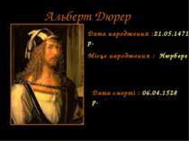 Альберт Дюрер Дата народження :21.05.1471 р. Місце народження : Нюрберг Дата ...