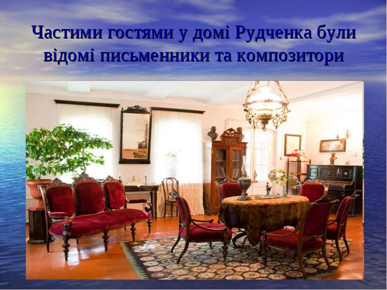 Частими гостями у домі Рудченка були відомі письменники та композитори