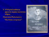 У 1910 році вийшла друком перша поетична збірка Максима Рильського ”На білих ...
