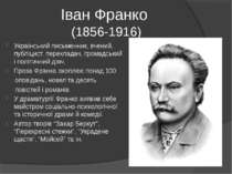 Іван Франко (1856-1916) Український письменник, вчений, публіцист, перекладач...