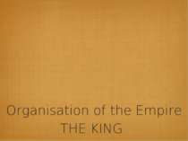 Organisation of the Empire THE KING