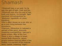 Shamash Shamash was a sun god. So he was the god of light, heat and fire. Sha...
