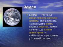 Земля   Земля  — третя від Сонця планета Сонячної системи, єдина планета, на ...