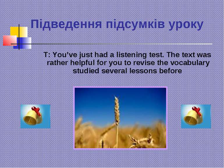 Підведення підсумків уроку T: You’ve just had a listening test. The text was ...