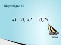 Відповідь: 10х1= 0; х2 = -0,25.назад