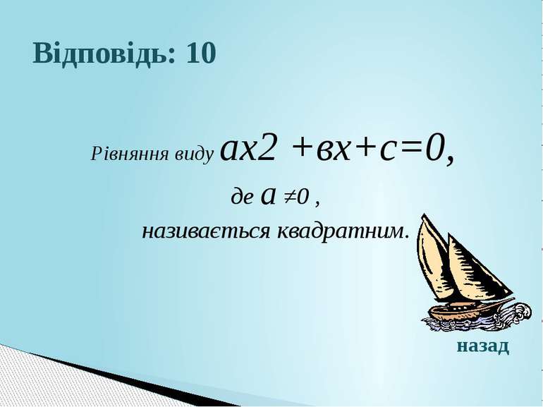 Відповідь: 10Рівняння виду ах2 +вх+с=0, де а ≠0 , називається квадратним.назад