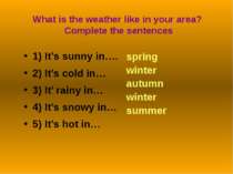 What is the weather like in your area? Complete the sentences1) It’s sunny in...