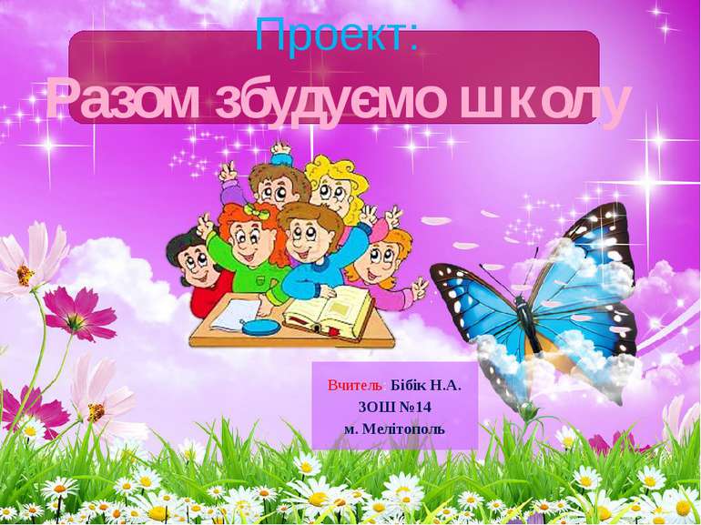 Проект:Разом збудуємо школуВчитель: Бібік Н.А.ЗОШ №14м. Мелітополь