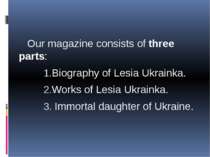 Our magazine consists of three parts: Biography of Lesia Ukrainka. Works of L...