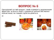 ВОПРОС № 6 Однорідний густий продукт, який отримують уварюванням фруктово- яг...
