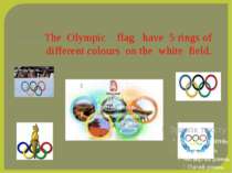 The Olympic flag have 5 rings of different colours on the white field.