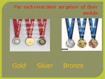 For each event there are prizes of three medals: Gold Silver Bronze