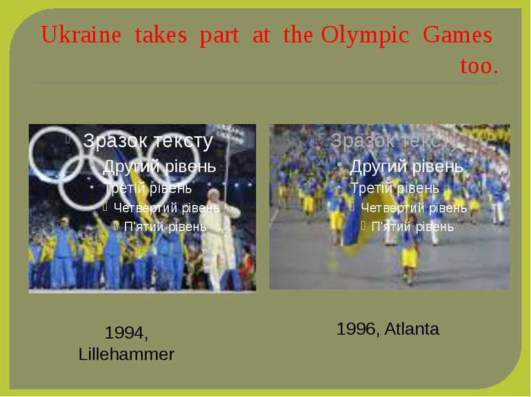 Ukraine takes part at the Olympic Games too. 1994, Lillehammer 1996, Atlanta