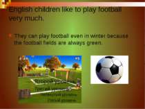 English children like to play football very much. They can play football even...