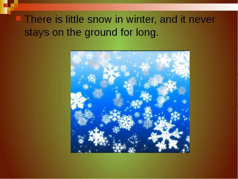 There is little snow in winter, and it never stays on the ground for long.