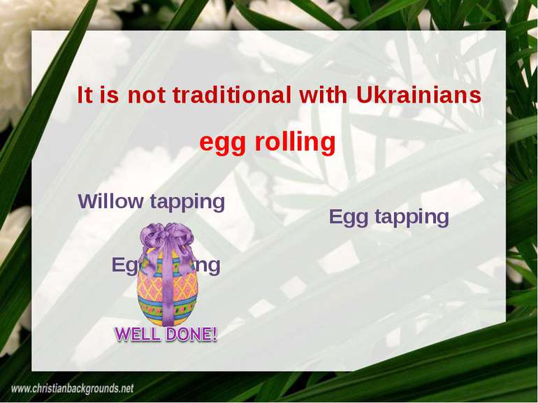 It is not traditional with Ukrainians Willow tapping Egg rolling Egg tapping ...