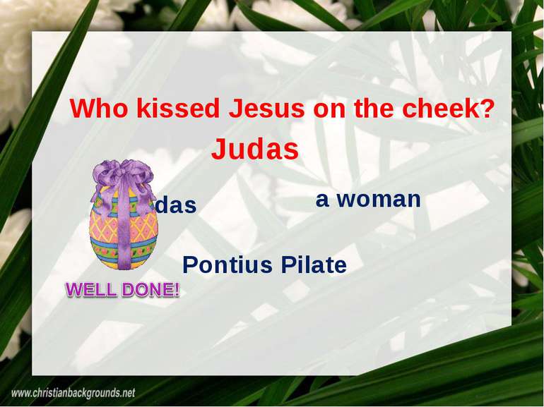 Who kissed Jesus on the cheek? a woman Pontius Pilate Judas Judas