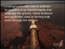 Underground water can be polluted by gasoline or by harmful liquids that seep...