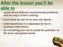 After the lesson you’ll be able to speak about different environmental proble...