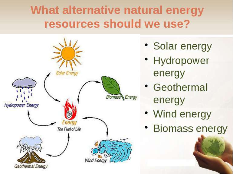 What alternative natural energy resources should we use? Solar energy Hydropo...