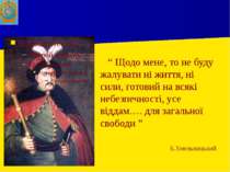 “ Щодо мене, то не буду жалувати ні життя, ні сили, готовий на всякі небезпеч...