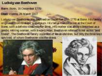 Ludwig van Beethoven Born: Bonn, 16 December 1770 Died: Vienna, 26 March 1827...