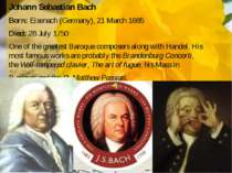 Johann Sebastian Bach Born: Eisenach (Germany), 21 March 1685 Died: 28 July 1...