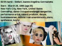 Birth name : Stefani Joanne Angelina Germanotta Born : March 28, 1986 (age 25...